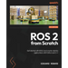 ROS 2 from Scratch: Get started with ROS 2 and create robotics applications with Python and C++