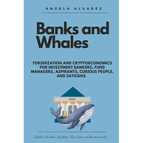 Banks and Whales: Tokenization and Cryptoeconomics for Investment Bankers, Fund managers, Aspirants, Curious people, and Satoshis
