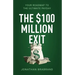 The $100 Million Exit: Your Roadmap to the Ultimate Payday