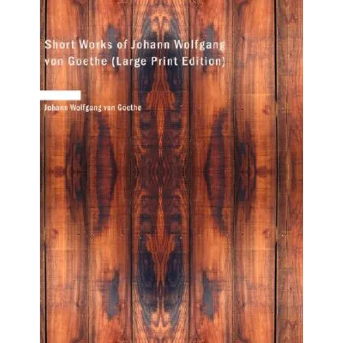 Short Works of Johann Wolfgang Von Goethe