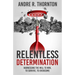 Relentless Determination: Harnessing The Will To Win, To Survive, To Overcome