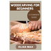 Woodcarving for Beginners: A Complete Guide to Discovering the Art of Woodworking