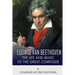Ludwig van Beethoven: The Life and Music of the Great Composer