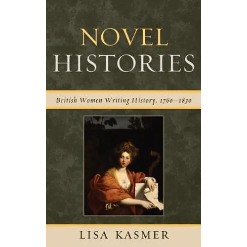 Novel Histories: British Women Writing History, 1760-1830