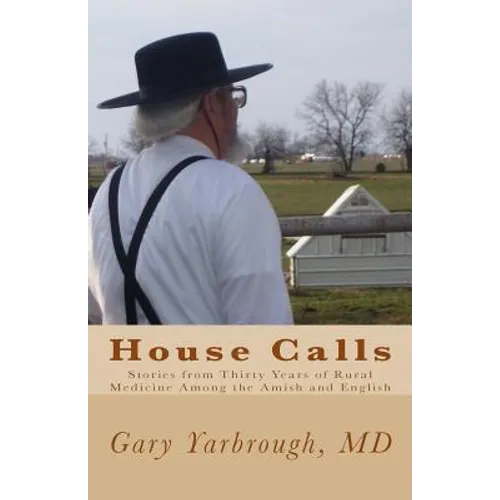 House Calls: Stories from Thirty Years of Rural Medicine Among the Amish and English