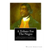 A Tribute for the Negro: Being a Vindication of the Moral, Intellectual, and Religious Capabilities of the Coloured Portion of Mankind; with Pa