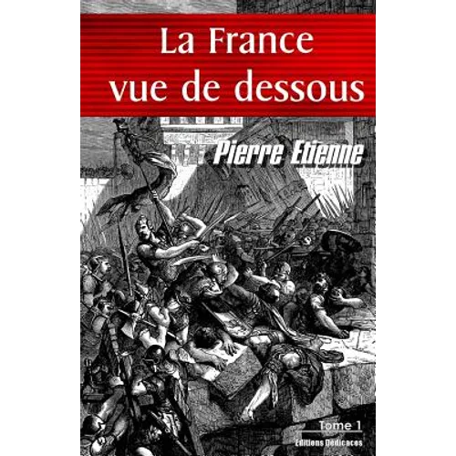 La France vue de dessous. Tome 1: De l'an