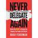 Never Delegate Again: Uncover the Secret to Growing Your Company, Your People, and Yourself