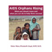 AIDS Orphans Rising: What You Should Know and What You Can Do to Help Them Succeed