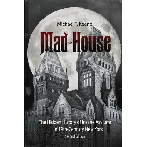 Madhouse: The Hidden History of Insane Asylums in 19th Century New York - Paperback