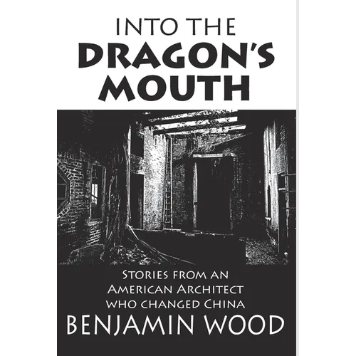 Into The Dragon's Mouth: Stories from an American Architect who changed China