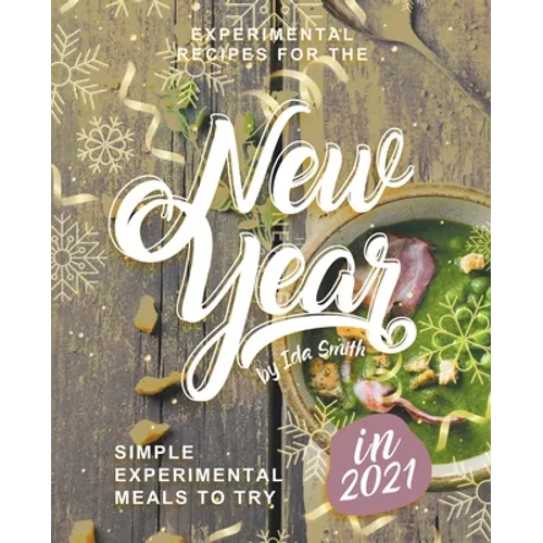 Experimental Recipes for the New Year: Simple Experimental Meals to Try in 2021