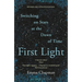 First Light: Switching on Stars at the Dawn of Time, Revised Edition