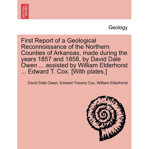 First Report of a Geological Reconnoissance of the Northern Counties of Arkansas, Made During the Years 1857 and 1858, by David Dale Owen ... Assisted