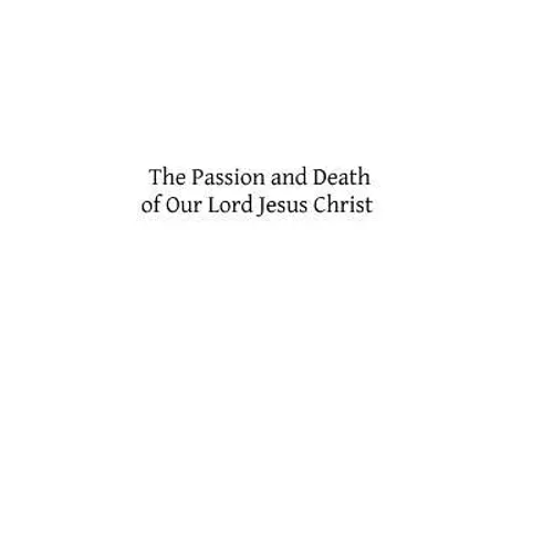 The Passion and Death of Our Lord Jesus Christ