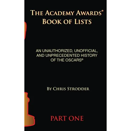 The Academy Awards Book of Lists (hardback): An Unauthorized, Unofficial, and Unprecedented History of the Oscars Part One