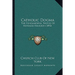 Catholic Dogma: The Fundamental Truths Of Revealed Religion (1892)