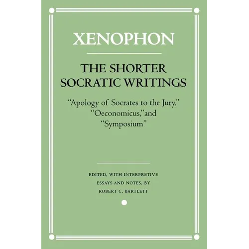 The Shorter Socratic Writings: Apology of Socrates to the Jury, Oeconomicus, and Symposium