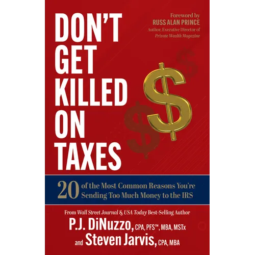 Don't Get Killed on Taxes: 20 of the Most Common Reasons You're Sending Too Much Money to the IRS
