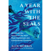 A Year with the Seals: Unlocking the Secrets of the Sea's Most Charismatic and Controversial Creatures