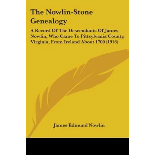 The Nowlin-Stone Genealogy: A Record Of The Descendants Of James Nowlin, Who Came To Pittsylvania County, Virginia, From Ireland About 1700 (1916)