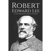 Robert E. Lee: A Life from Beginning to End