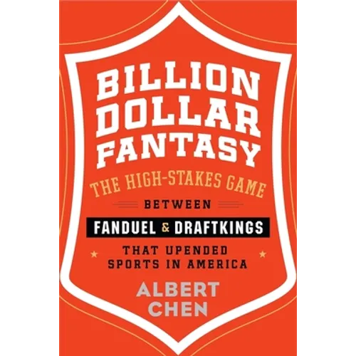 Billion Dollar Fantasy: The High-Stakes Game Between Fanduel and Draftkings That Upended Sports in America