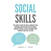 Social Skills: The Perfect Guide on How to Improve Your Conversation for Effective Speaking, Manage Shyness, Stress Tolerance and Increase Your Self-E
