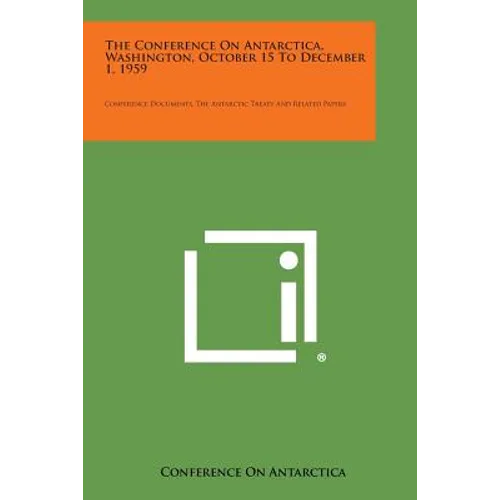 The Conference on Antarctica, Washington, October 15 to December 1, 1959: Conference Documents, the Antarctic Treaty and Related Papers