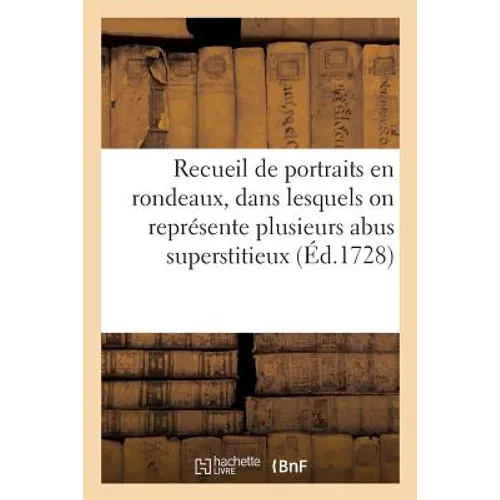 Recueil de portraits en rondeaux, dans lesquels on représente plusieurs abus superstitieux,: et quantité de hardies innovations dans le culte de l'égl