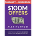$100M Offers Summary and Workbook: How To Make Offers So Good People Feel Stupid Saying No