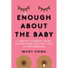 Enough about the Baby: A Brutally Honest Guide to Surviving the First Year of Motherhood