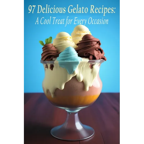 97 Delicious Gelato Recipes: A Cool Treat for Every Occasion