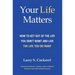 Your Life Matters (HC): How to Get Out of the Life You Don't Want and Live the Life You Do Want