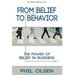 From Belief to Behavior: The Power of Belief in Business: The Power of Belief in Business