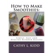 How to Make Smoothies: Simple, Easy and Healthy Blender Recipes