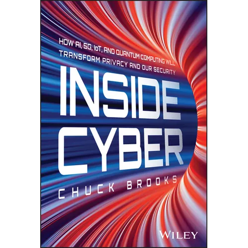 Inside Cyber: How Ai, 5g, Iot, and Quantum Computing Will Transform Privacy and Our Security