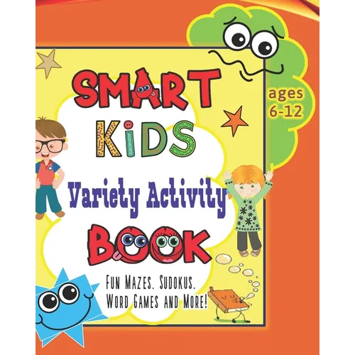 Smart Kids Variety Activity Book Fun Mazes, Sudokus, Word Games and More Ages 6-12: Collection of Game Puzzle for Young Boys and Girls to Learn While