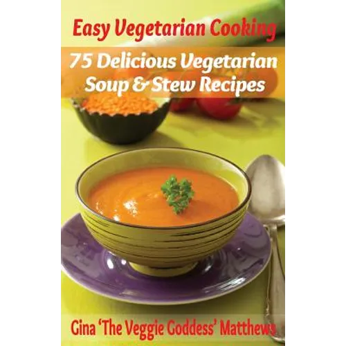 Easy Vegetarian Cooking: 75 Delicious Vegetarian Soup and Stew Recipes: Vegetables and Vegetarian - Soups & Stews