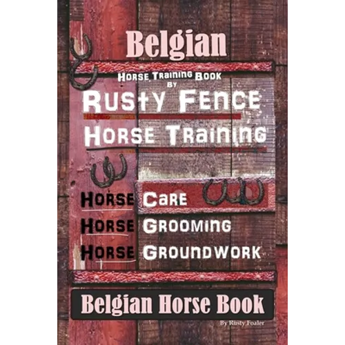 Belgian Horse, Horse Training Book By Rusty Fence Horse Training, Horse Care, Horse Grooming, Horse Groundwork, Belgian Horse Book
