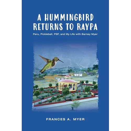 A Hummingbird Returns to Raypa: Peru, Pickleball, PSP, and My Life with Barney Myer