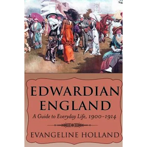 Edwardian England: A Guide to Everyday Life, 1900-1914