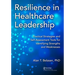 Resilience in Healthcare Leadership: Practical Strategies and Self-Assessment Tools for Identifying Strengths and Weaknesses