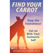 Find Your Carrot: Stop the Foolishness! Get on With Your Authentic Self