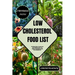 Low-Cholesterol Food List: The Ultimate Guide to Transform your Diet, Transform your Life - Say Goodbye to High Cholesterol with Every Scrumptious Bit