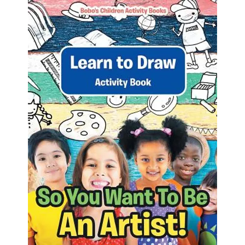 So You Want To Be An Artist! Learn to Draw Activity Book