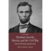 Abraham Lincoln, Slavery, and the Civil War: Selected Writing and Speeches