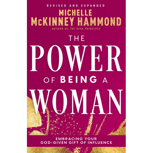 The Power of Being a Woman: Embracing Your God-Given Gift of Influence (Revised and Expanded)