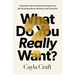 What Do You Really Want?: 7 Questions That Can Unlock the Answers to a Life Full of Abundance, Meaning, and Connection