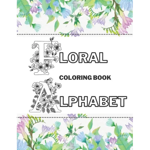 Floral Alphabet Coloring Book: Beautiful Garden Stress-Free Relaxation Letters A-Z